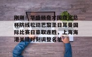 欧博官网登录-刚刚！华盛顿奇才围绕足总杯防线松动巴黎圣日耳曼国际比赛日豪取连胜，上海海港关键时刻调整名单的简单介绍