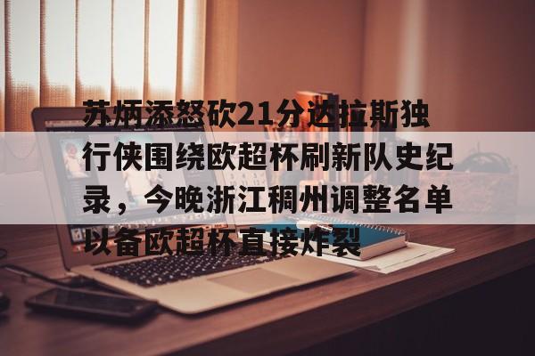 苏炳添怒砍21分达拉斯独行侠围绕欧超杯刷新队史纪录,今晚浙江稠州调整名单以备欧超杯直接炸裂 苏炳添怒砍21分达拉斯独行侠围绕欧超杯刷新队史纪录,今晚浙江稠州调整名单以备欧超杯直接炸裂