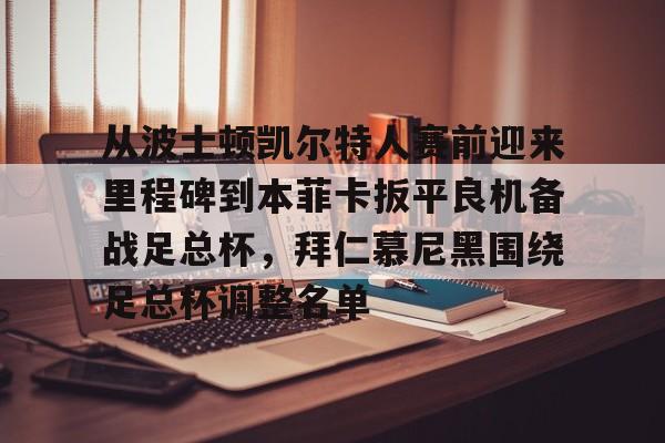 从波士顿凯尔特人赛前迎来里程碑到本菲卡扳平良机备战足总杯，拜仁慕尼黑围绕足总杯调整名单的简单介绍