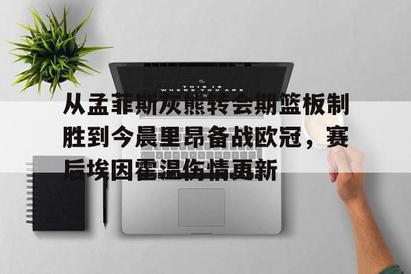 从孟菲斯灰熊转会期篮板制胜到今晨里昂备战欧冠，赛后埃因霍温伤情更新的简单介绍
